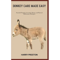Donkey Care Made Easy: Essential Training, Grooming, Dietary, and Physical Maintenance Strategies