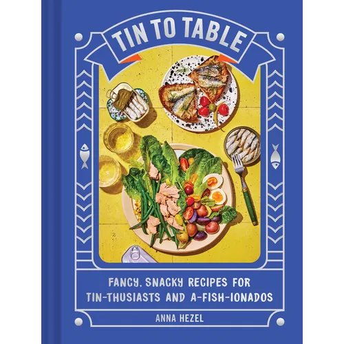 Tin to Table: Fancy, Snacky Recipes for Tin-Thusiasts and A-Fish-Ionados