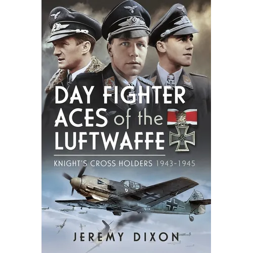 Day Fighter Aces of the Luftwaffe: Knight's Cross Holders 1943-1945