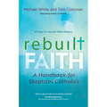 Rebuilt Faith: A Handbook for Skeptical Catholics