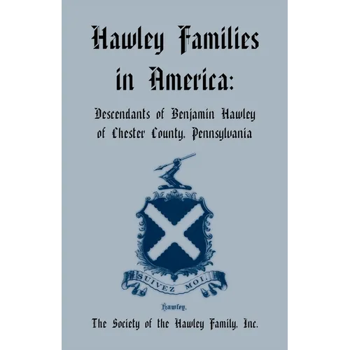 Hawley Families in America: Descendants of Benjamin Hawley of Chester County, Pennsylvania