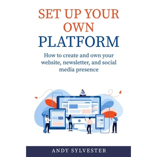 Set Up Your Own Platform: How to create and own your website, newsletter, and social media presence