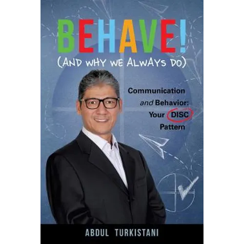 Behave! (and Why We Always Do): Communication and Behavior: Your DISC Pattern