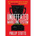 The Undefeated Marketing System: How to Grow Your Business and Build Your Audience Using the Secret Formula That Elects Presidents
