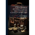 A Year-Book of Medicine, Surgery and Their Allied Sciences for 1859-1864