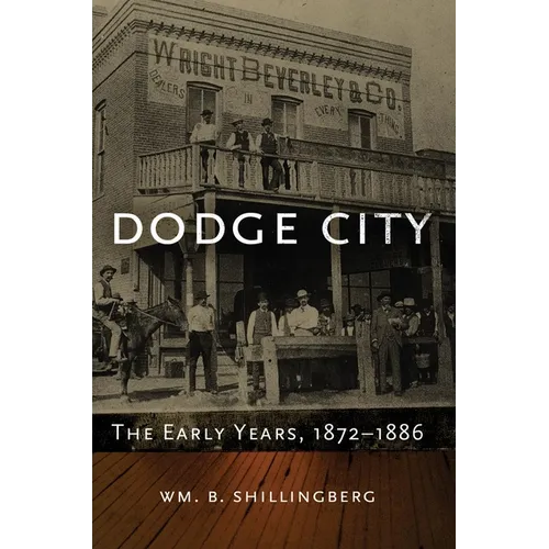Dodge City: The Early Years, 1872-1886 Volume 23