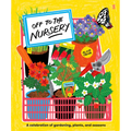 Off to the Nursery: A Celebration of Gardening, Plants and Seasons