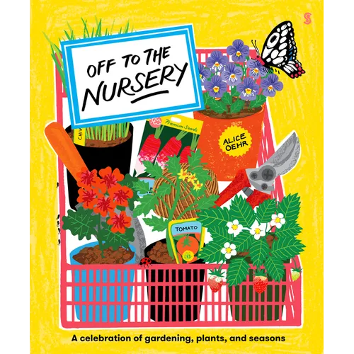 Off to the Nursery: A Celebration of Gardening, Plants and Seasons