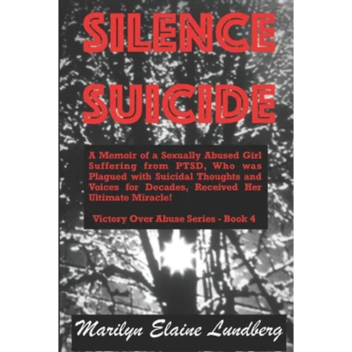 Silence Suicide: A Memoir of a Sexually Abused Girl Suffering from PTSD, Who was Plagued with Suicidal Thoughts and Voices for Decades,
