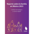 Reporte sobre la familia en México 2023. Cambio tecnológico y cultura digital
