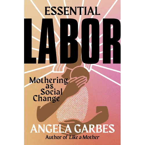 Essential Labor: Mothering as Social Change