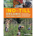 The No-Till Organic Vegetable Farm: How to Start and Run a Profitable Market Garden That Builds Health in Soil, Crops, and Communities