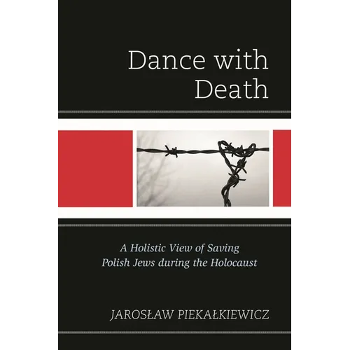 Dance with Death: A Holistic View of Saving Polish Jews During the Holocaust