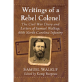 Writings of a Rebel Colonel: The Civil War Diary and Letters of Samuel Walkup, 48th North Carolina Infantry