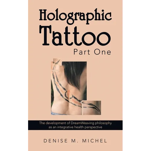 Holographic Tattoo Part One: The Development of Dreamweaving Philosophy as an Integrative Health Perspective