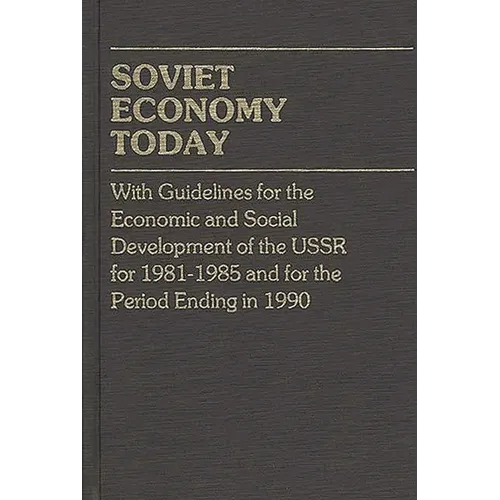 Soviet Economy Today: With Guidelines for the Economic and Social Development of the U.S.S.R. for 1981-85 and for the Period Ending in 1990