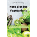 Keto Diet for Vegetarians: The Best Keto Diet for Vegetarians to Burn Fat and Lose 20 Pounds in 15 Days with Delicious Recipes
