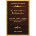 The Periplus Of The Erythraean Sea: Travel And Trade In The Indian Ocean By A Merchant Of The First Century