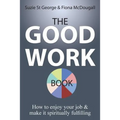 The Good Work Book: How to enjoy your job & make it spiritually fulfilling
