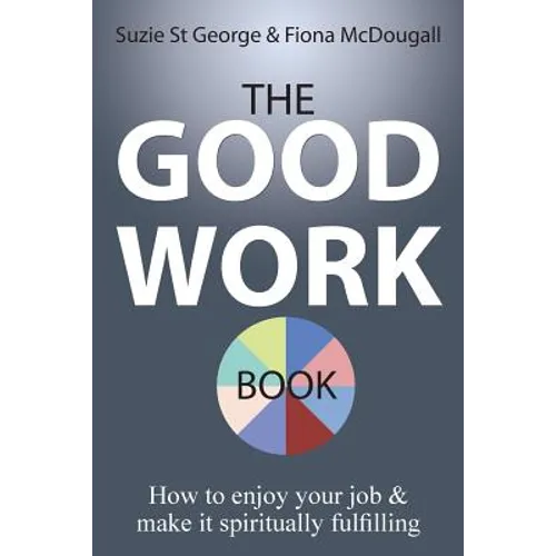 The Good Work Book: How to enjoy your job & make it spiritually fulfilling