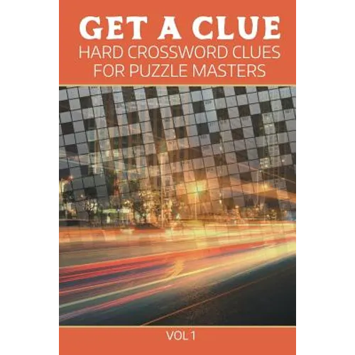 Get A Clue: Hard Crossword Clues For Puzzle Masters Vol 1