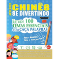 Aprender Chinês Se Divertindo! - Para Adultos: Fácil a Avançado - Estude 100 Temas Essenciais Com Caça Palavras - Vol.1
