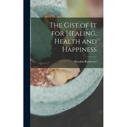 The Gist of it for Healing, Health and Happiness