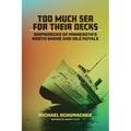 Too Much Sea for Their Decks: Shipwrecks of Minnesota's North Shore and Isle Royale
