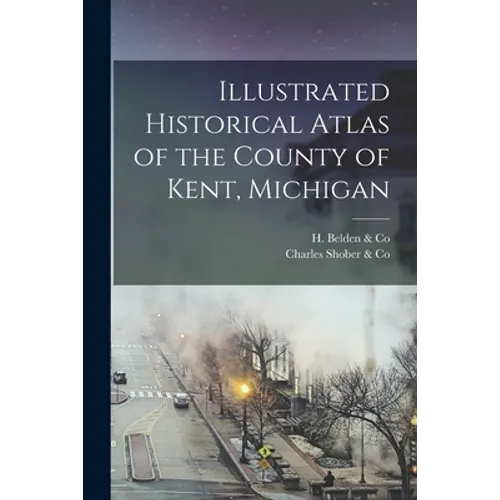 Illustrated Historical Atlas of the County of Kent, Michigan