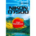 Nikon D7500 User Handbook: The Step By Step D7500 Manual with Illustrations for Beginners