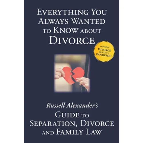 Everything You Always Wanted to Know About Divorce: Russell Alexander's Guide to Separation, Divorce and Family Law