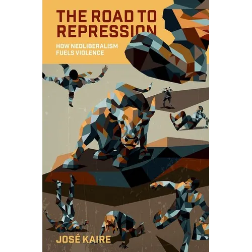 The Road to Repression: How Neoliberalism Fuels Violence
