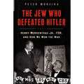 The Jew Who Defeated Hitler: Henry Morgenthau Jr., FDR, and How We Won the War