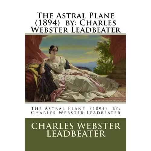 The Astral Plane (1894) by: Charles Webster Leadbeater