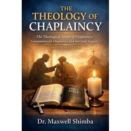 The Theology of Chaplaincy: The Theological Heart of Chaplaincy: Foundations for Chaplaincy and Spiritual Support