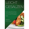Leicht gesalzen: Genussvoll kochen ohne überflüssiges Salz