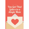 You Got This! Letters to a Single Mom