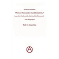 Wer ist Alexander Grothendieck? Anarchie, Mathematik, Spiritualität - Eine Biographie: Teil 1: Anarchie