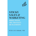 Sticky Sales and Marketing: Produce Positive Long-Term Results and Relationships
