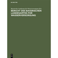 Bericht Des Bayerischen Landesamtes Für Wasserversorgung: Über Die Bisherige 50jährige Tätigkeit 1878 Bis 1928 Mit Geschäftsbericht Über Die Jahre 192