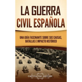 La guerra civil española: Una guía fascinante sobre sus causas, batallas e impacto histórico