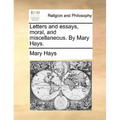 Letters and Essays, Moral, and Miscellaneous. by Mary Hays.
