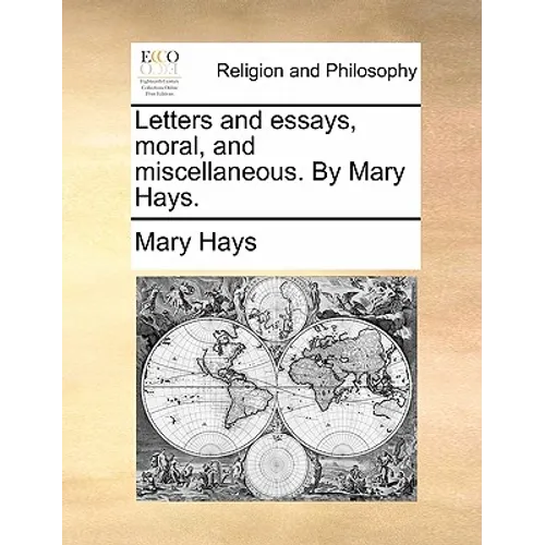 Letters and Essays, Moral, and Miscellaneous. by Mary Hays.