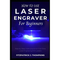 How to use Laser Engraver for Beginners: Step-by-Step Instructions for First-Time Laser Engraving Enthusiasts