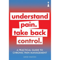 A Practical Guide to Chronic Pain Management: Understand Pain. Take Back Control