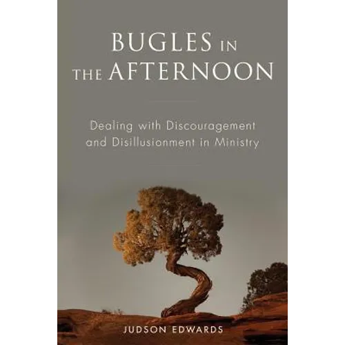 Bugles in the Afternoon: Dealing with Discouragement and Disillusionment in Ministry