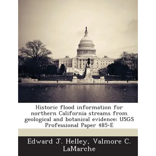 Historic flood information for northern California streams from geological and botanical evidence: USGS Professional Paper 485-E