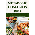 Metabolic Confusion Diet: The Easy Beginners Guide to Increasing Metabolic Rate For Weight Loss Including a 7-Day Meal Plan and Mouth-Watering H
