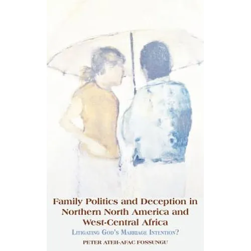Family Politics and Deception in Northern North America and West-Central Africa. Litigating God's Marriage Intention?