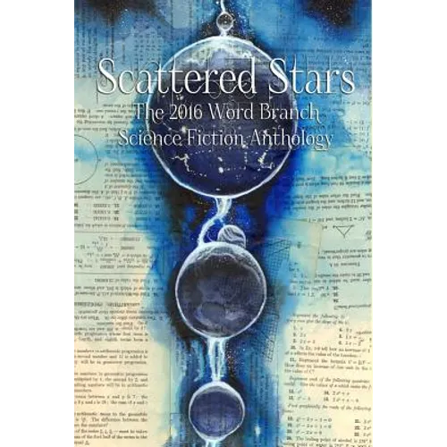 Scattered Stars: The 2016 Word Branch Publishing Science Fiction Anthology (The Word Branch Publishing Annual Science Fiction Anthology